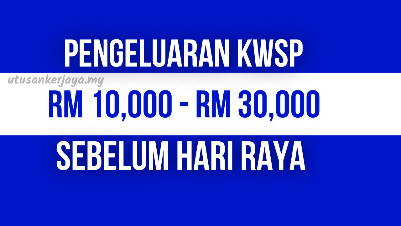 Pengeluaran KWSP RM 10,000 - RM 30,000 Sebelum Hari Raya