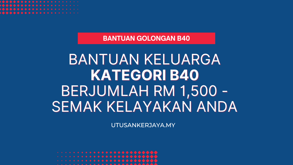Bantuan Keluarga Kategori B40 Berjumlah RM 1,500 - Semak Kelayakan Anda