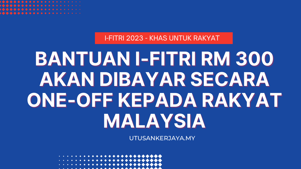 Bantuan I-Fitri RM 300 Akan Dibayar Secara One-Off Kepada Rakyat Malaysia