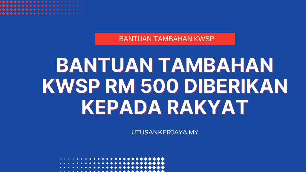 Bantuan Tambahan KWSP RM 500 Diberikan Kepada Rakyat