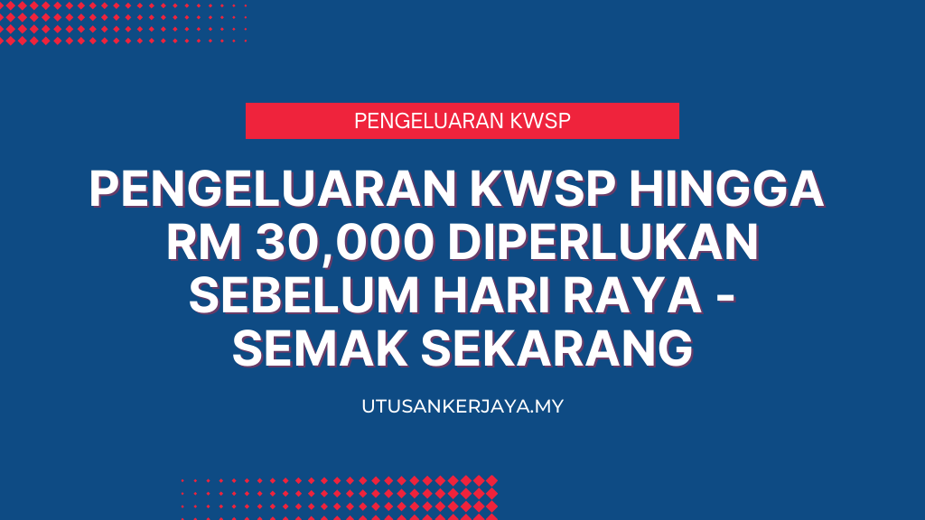 Pengeluaran KWSP Hingga RM 30,000 Diperlukan Sebelum Hari Raya