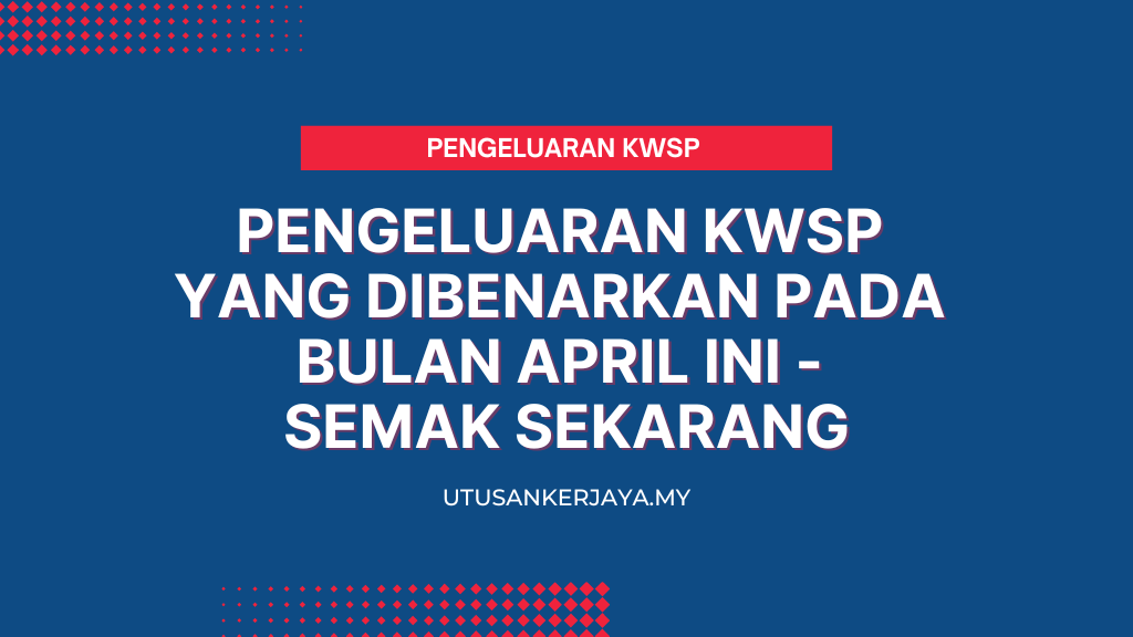 Pengeluaran KWSP Yang Dibenarkan Pada Bulan April Ini - Semak Sekarang