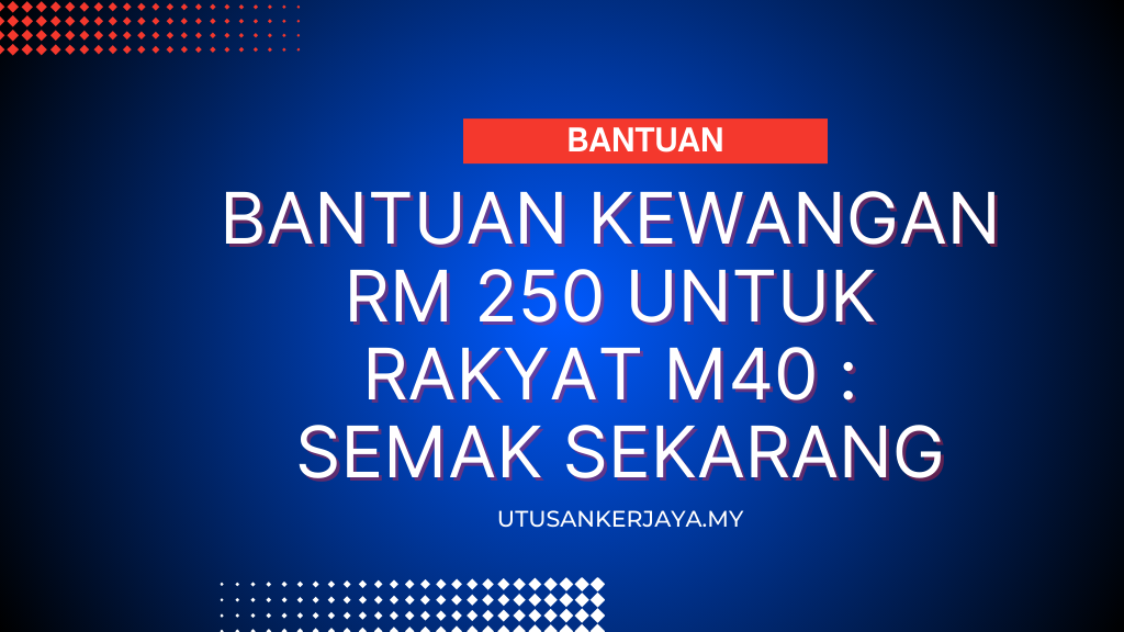 Bantuan Kewangan RM 250 Untuk Rakyat M40 : Semak Sekarang