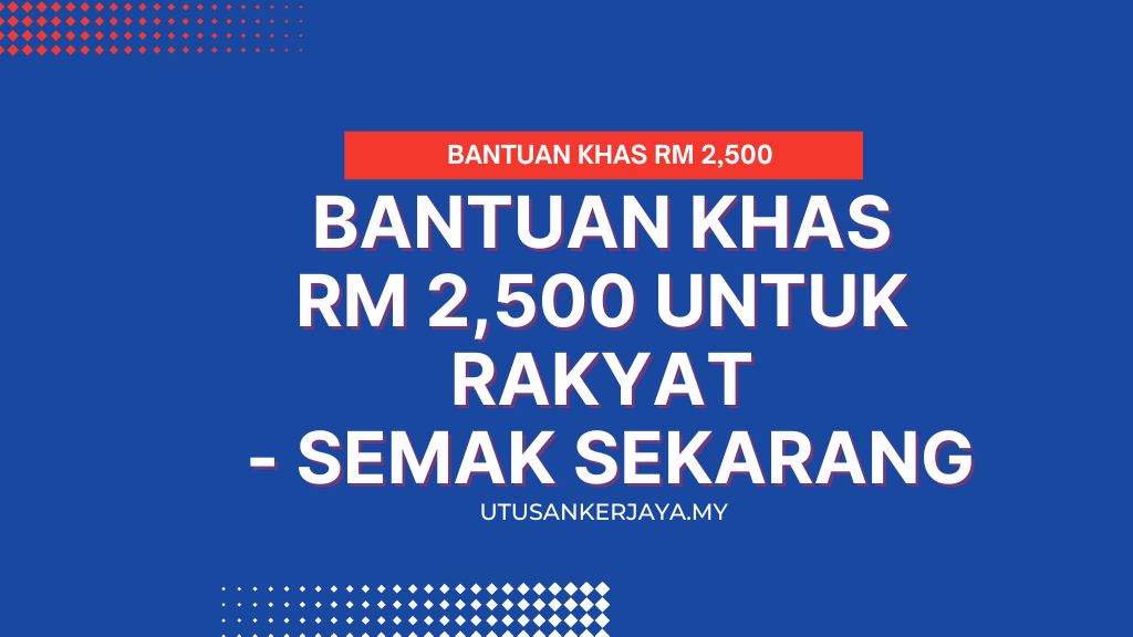 Bantuan Khas RM 2,500 Untuk Rakyat - Semak Sekarang