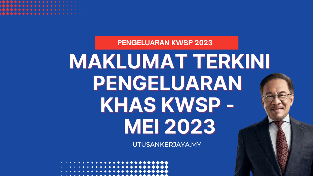 Maklumat Terkini Pengeluaran Khas KWSP - Mei 2023