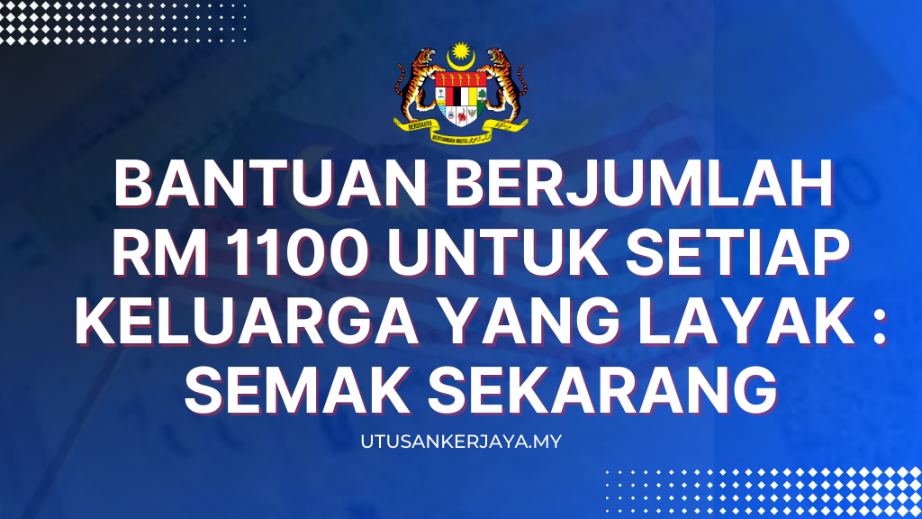 Bantuan Berjumlah RM 1100 Untuk Setiap Keluarga Yang Layak : Semak Sekarang