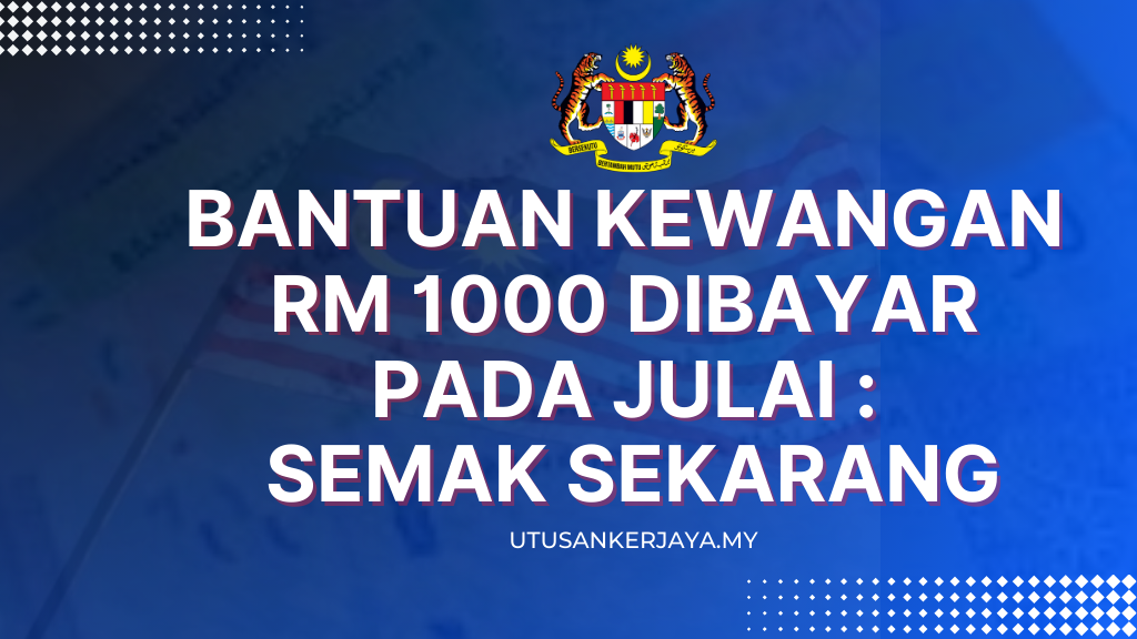 Bantuan Kewangan RM 1000 Dibayar Pada Julai : Semak Sekarang