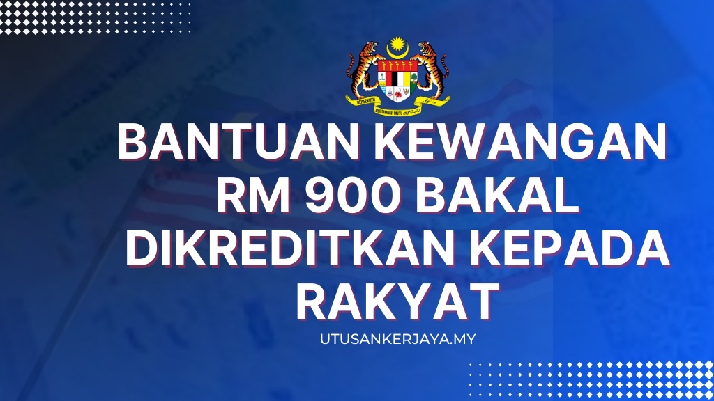 Bantuan Kewangan RM 900 Bakal Dikreditkan Kepada Rakyat