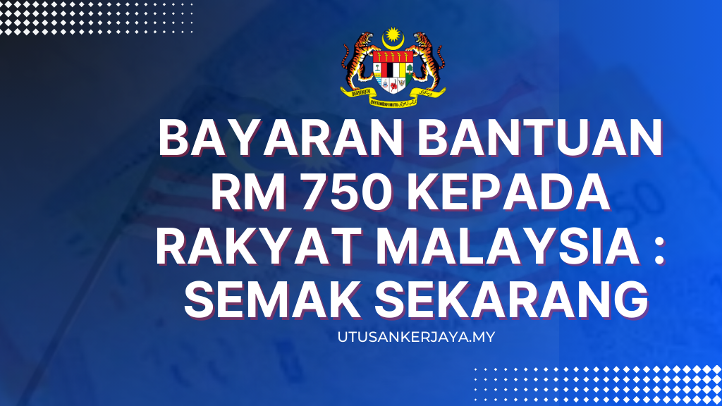 Bayaran Bantuan RM 750 Kepada Rakyat Malaysia : Semak Sekarang