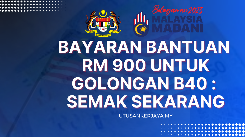 Bayaran Bantuan RM 900 Untuk Golongan B40 : Semak Sekarang