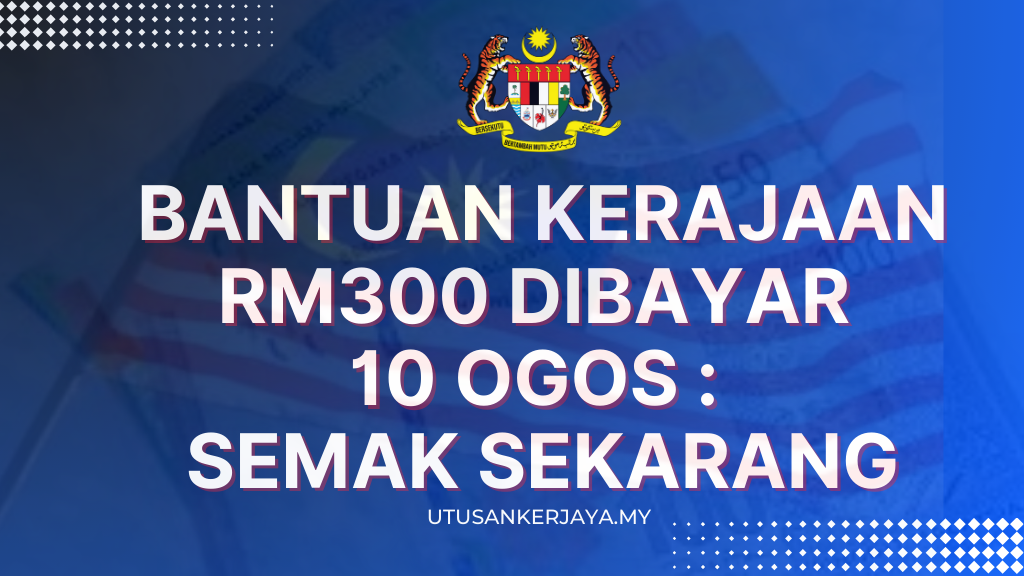 Bantuan Kerajaan RM300 Dibayar 10 Ogos : Semak Sekarang