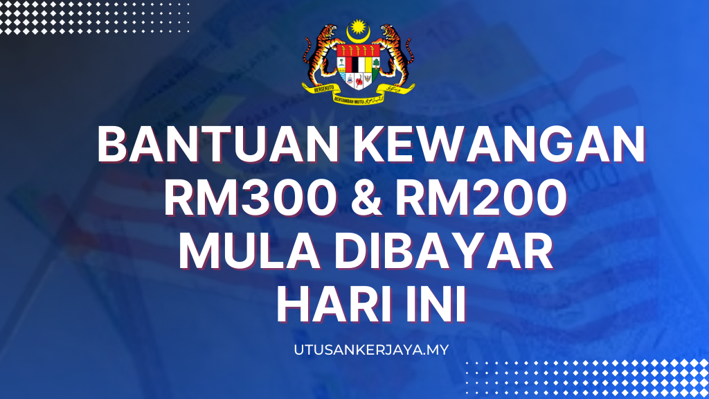 Bantuan Kewangan RM300 & RM200 Mula Dibayar Hari Ini