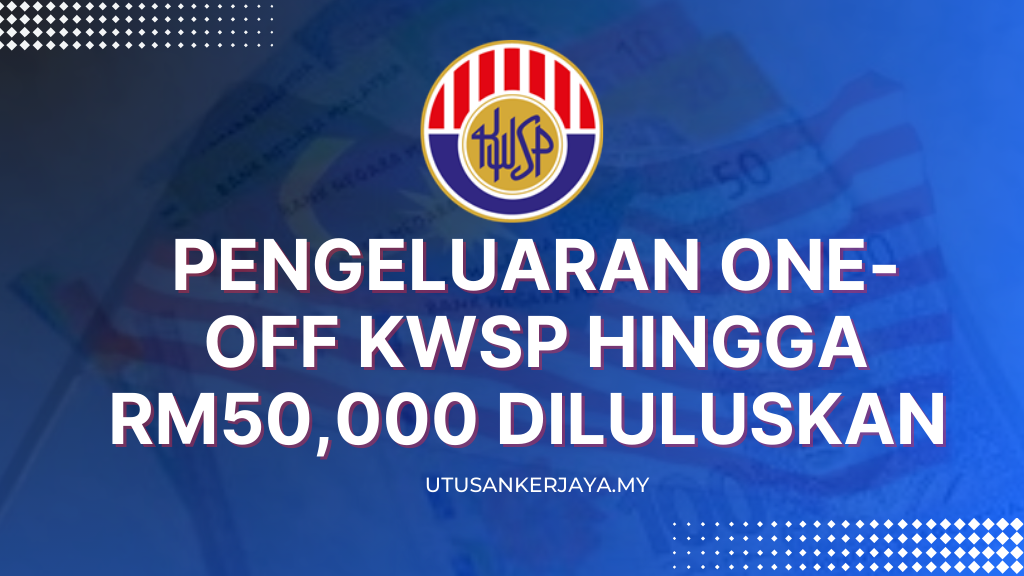 Pengeluaran One-Off KWSP Hingga RM50,000 Diluluskan : Semak Sekarang