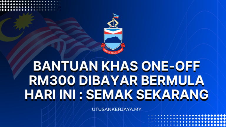 Bantuan Khas One Off RM300 Dibayar Bermula Hari Ini Semak Sekarang Utusankerjaya My