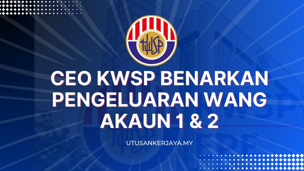 CEO KWSP Benarkan Pengeluaran Wang Akaun 1 & 2