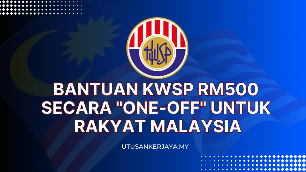 Bantuan KWSP RM500 Secara "One-Off" Untuk Rakyat Malaysia