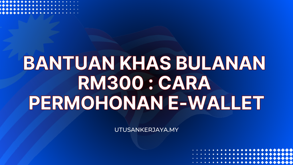 Bantuan Khas Bulanan RM300 : Cara Permohonan e-Wallet