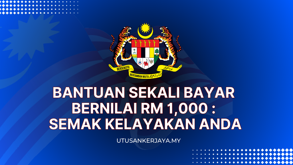 Bantuan Sekali Bayar Bernilai RM 1,000 : Semak Kelayakan Anda