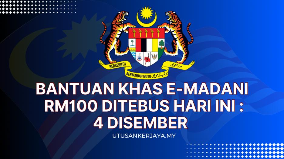 Bantuan Khas Kerajaan e-Madani RM100 Ditebus Hari Ini : 4 Disember