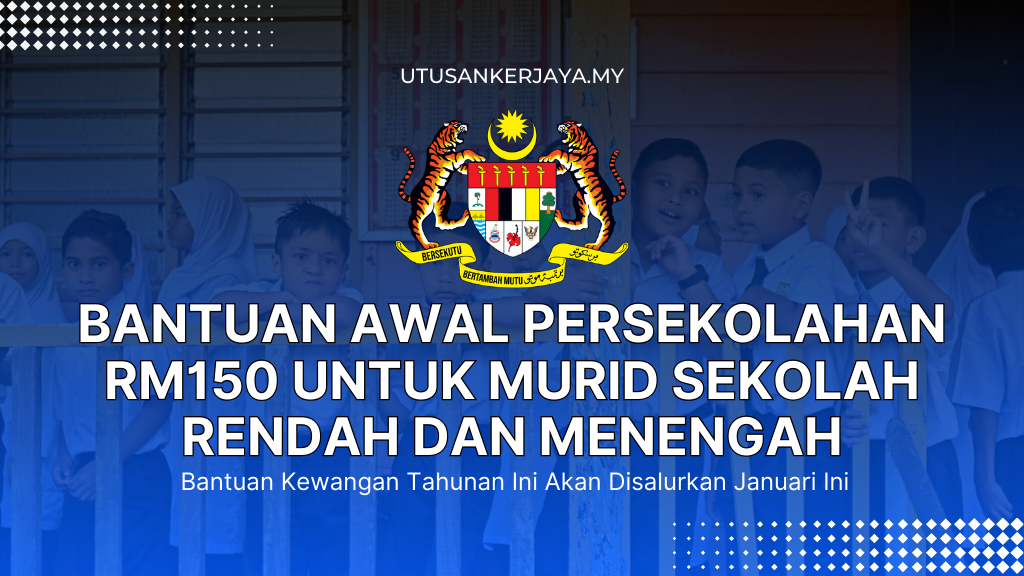 Bantuan Awal Persekolahan RM150 Untuk Murid Sekolah Rendah Dan Menengah