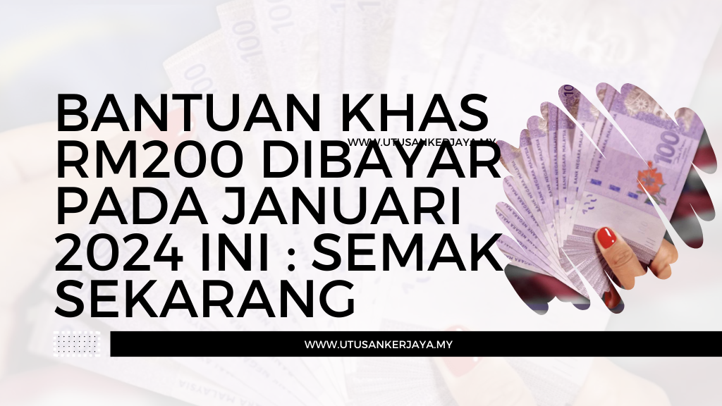 Bantuan Khas RM200 Dibayar Pada Januari 2024 Ini : Semak Sekarang