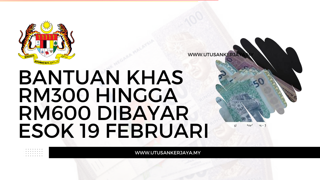Bantuan Khas RM300 Hingga RM600 Dibayar Esok 19 Februari
