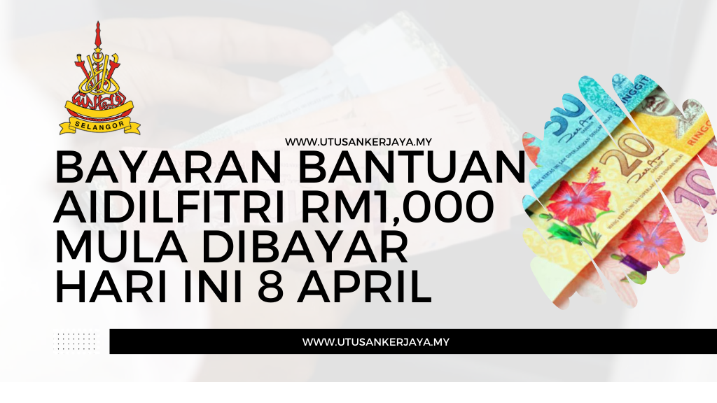 Bayaran Bantuan Aidilfitri RM1,000 Mula Dibayar Hari Ini 8 April