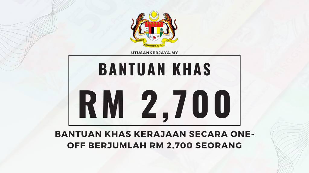 Bantuan Khas Kerajaan Secara One-Off Berjumlah RM 2,700 Seorang