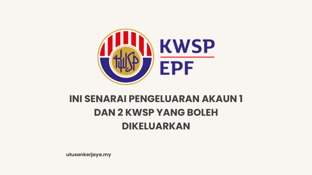 Ini Senarai Pengeluaran Akaun 1 Dan 2 KWSP Yang Boleh Dikeluarkan