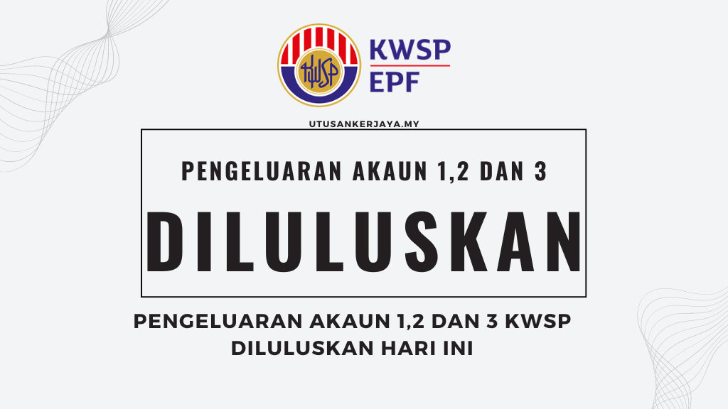 Pengeluaran Akaun 1,2 Dan 3 KWSP Diluluskan Hari Ini