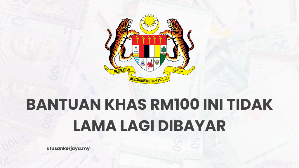 Bantuan Khas RM100 Ini Tidak Lama Lagi Dibayar