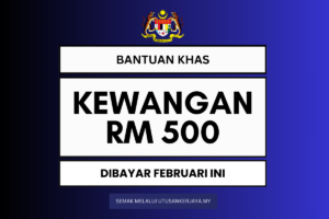 Bantuan Khas Kewangan RM500 Dibayar Februari Ini