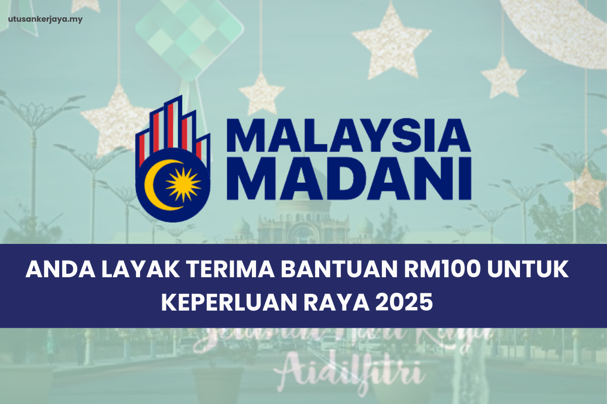 ANDA LAYAK TERIMA BANTUAN RM100 UNTUK KEPERLUAN RAYA 2025