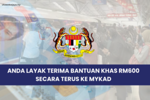 Anda Layak Terima Bantuan Khas RM600 Secara Terus Ke MyKad