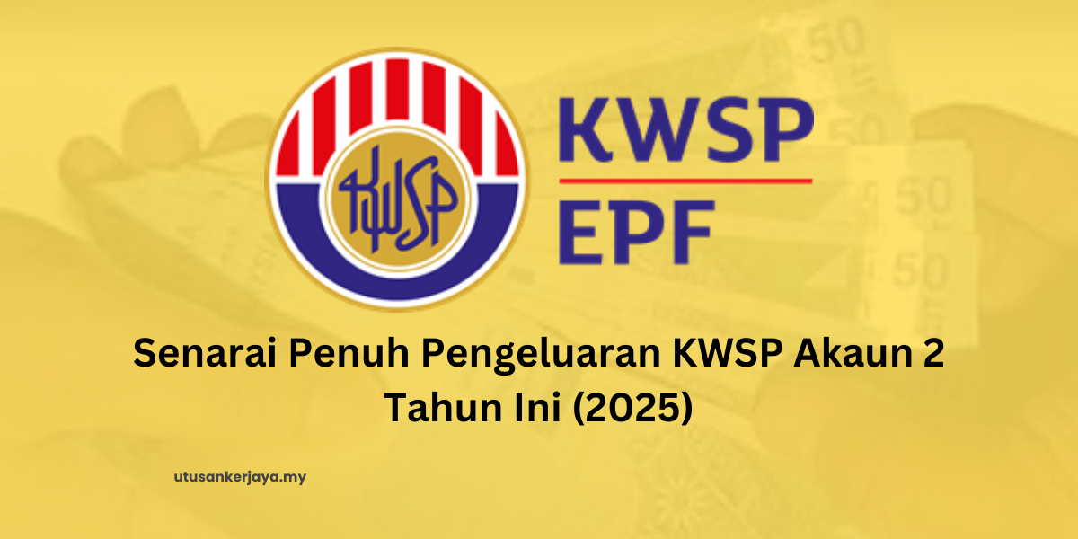 Senarai Penuh Pengeluaran KWSP Akaun 2 Tahun Ini (2025)