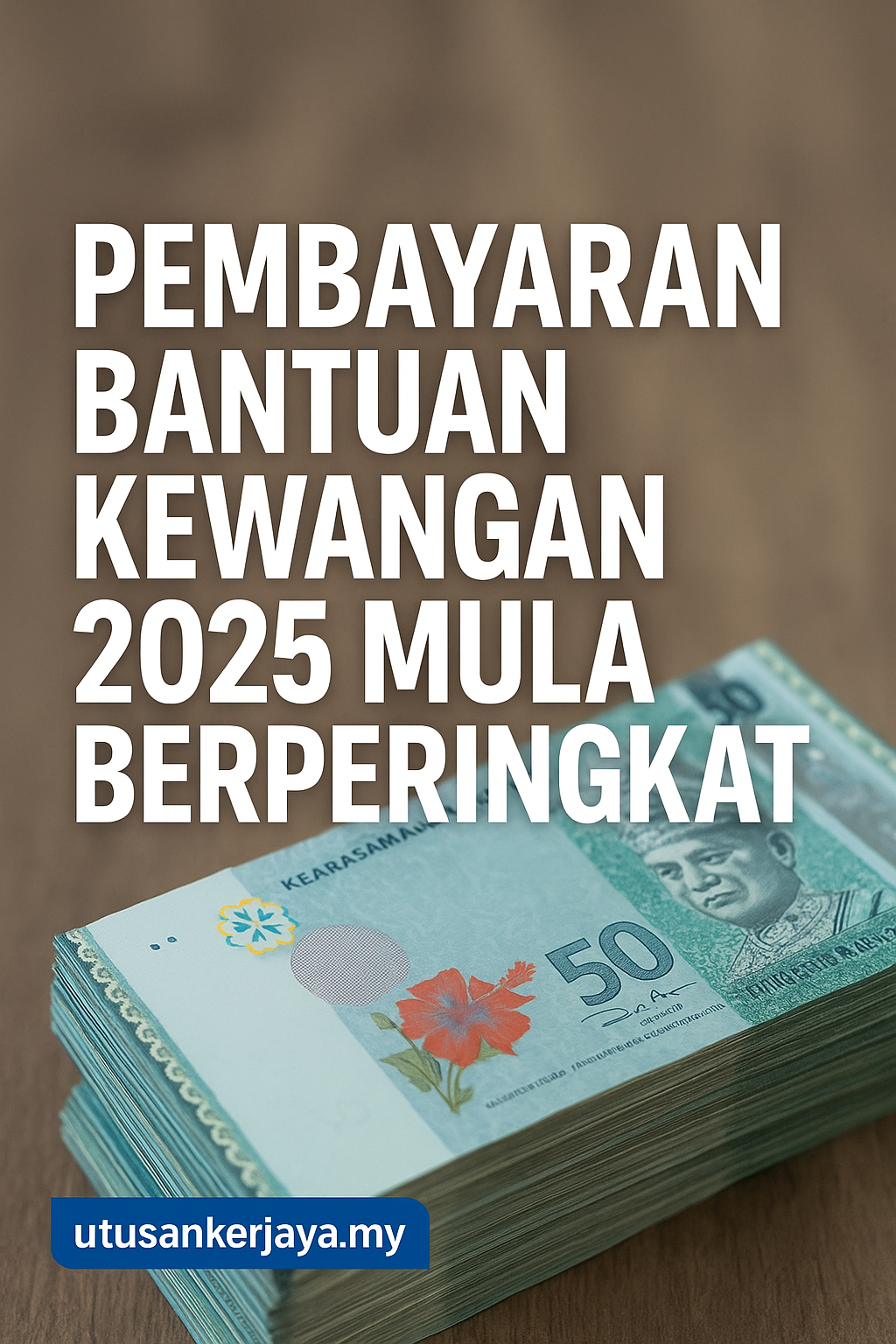 Pembayaran Bantuan Kewangan 2025 Mula Berperingkat